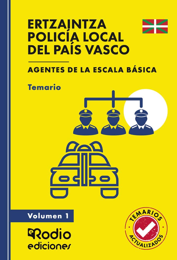 ERTZAINTZA Y POLICÍA LOCAL DEL PAÍS VASCO. Agentes de la Escala Básica. Temario. Volumen 1