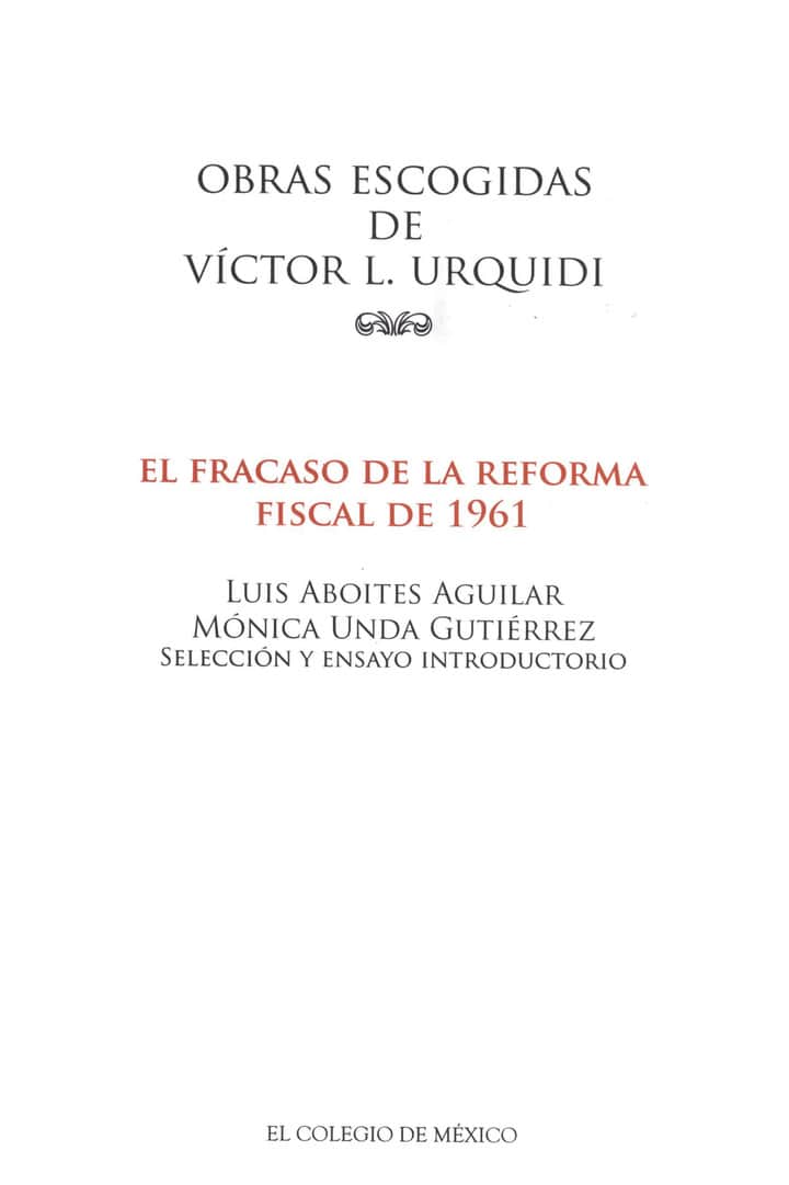 El fracaso de la reforma fiscal de 1961: artículos publicados y documentos del archivo de Víctor L. Urquidi en torno a la cuestión tributaria en México