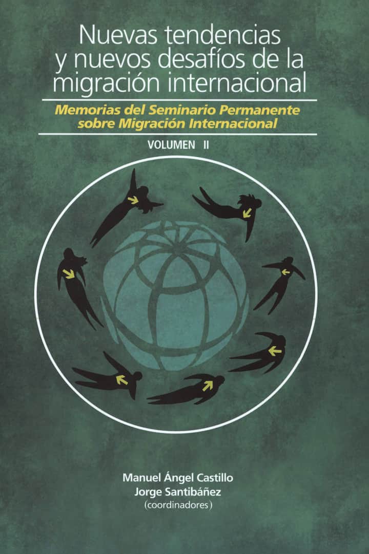Nuevas tendencias y nuevos desafíos de la migración internacional: Memorias del Seminario Permanente sobre Migración Internacional. Tomo 2