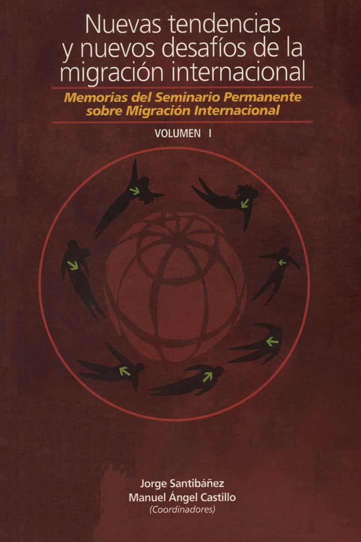 Nuevas tendencias y nuevos desafíos de la migración internacional: Memorias del Seminario Permanente sobre Migración Internacional. Tomo 1