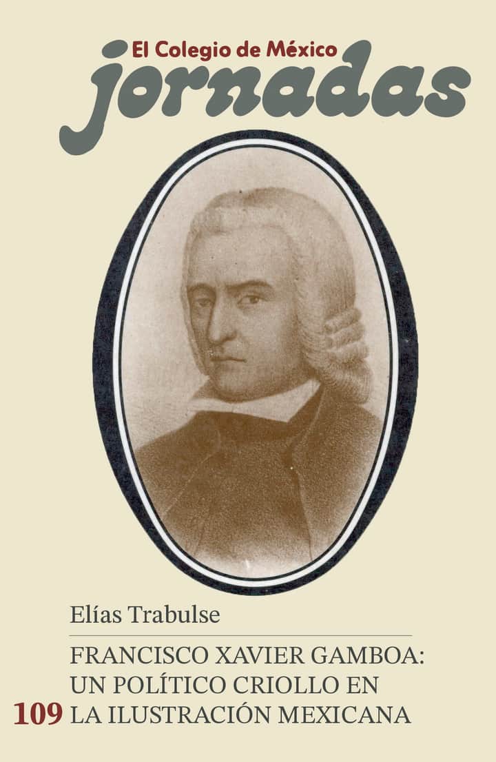 Francisco Xavier Gamboa: un político criollo en la ilustración mexicana (1717-1794)