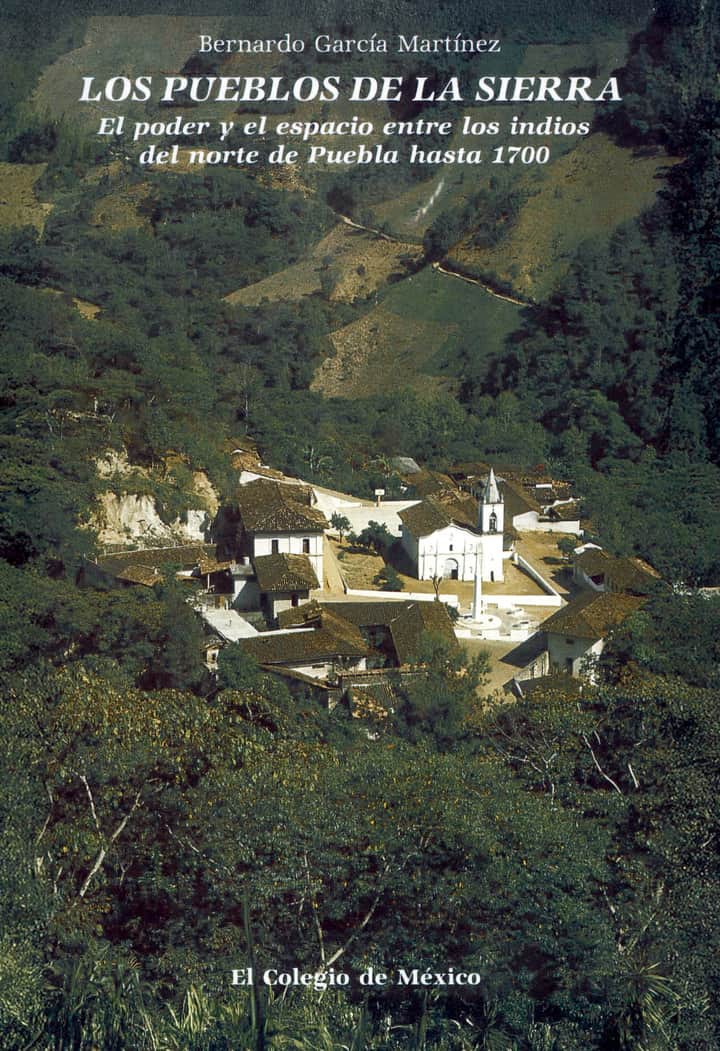 Los pueblos de la sierra.: el poder y el espacio entre los indios del norte de Puebla hasta 17