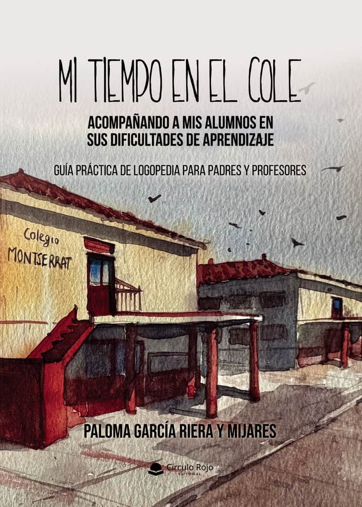 MI TIEMPO EN EL COLE. Acompañando a mis alumnos en sus dificultades de aprendizaje. Guía práctica de Logopedia para padres y profesores