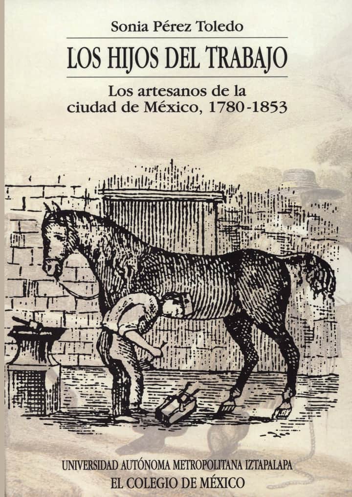 Los hijos del trabajo: los artesanos de la ciudad de México, 178-1853