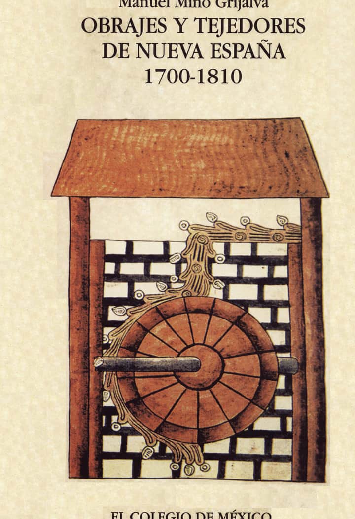 Obrajes y tejedores de Nueva España 1700-1810: la industria urbana y rural en una economía colonial