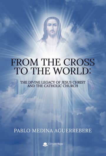 From the Cross to the World: The Divine Legacy of Jesus Christ and the Catholic Church