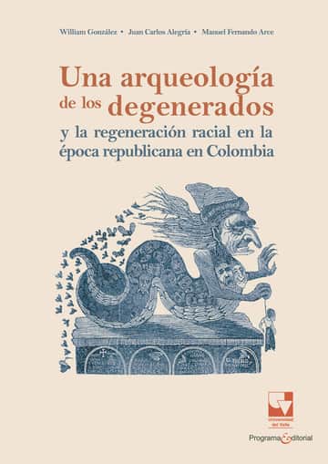 Una arqueología de los degenerados y la regeneración racial en la época republicana en Colombia