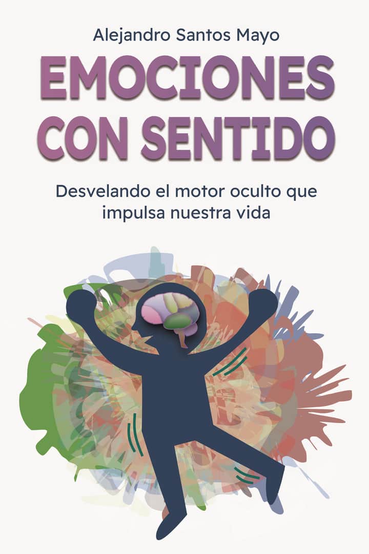 Emociones con sentido: Desvelando el motor oculto que impulsa nuestra vida