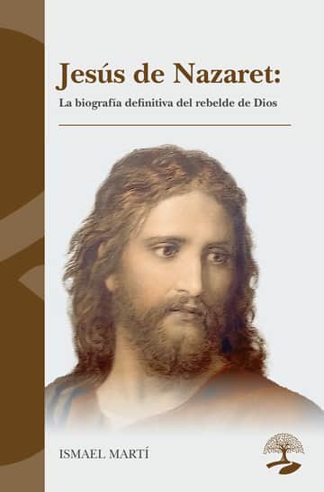 Jesús de Nazaret: La biografía definitiva del rebelde de Dios