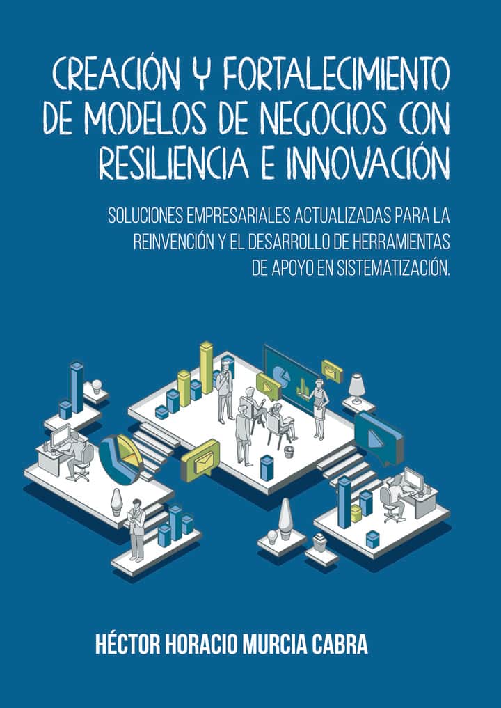 Creación y fortalecimiento de modelos de negocios con resiliencia e innovación: Soluciones empresariales actualizadas para la reinvención y el desarrollo de herramientas de apoyo en sistematización