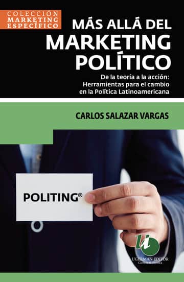 Más Allá del Marketing Político: De la Teoría a la Acción: Herramientas para el Cambio en la Política Latinoamericana
