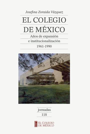 EL COLEGIO DE MÉXICO: AÑOS DE EXPANSIN E INSTITUCIONALIZACIN 1961-1990