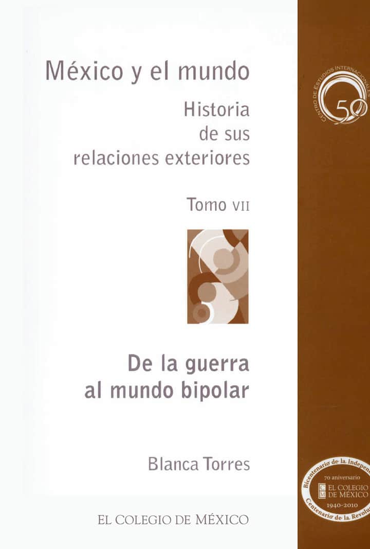 MÉXICO Y EL MUNDO HISTORIA DE SUS RELACIONES EXTERIORES. De la guerra al mundo bipolar TOMO VII