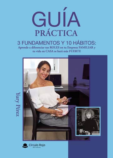 Guía Práctica: 3 Fundamentos y 10 Hábitos: Aprende a diferenciar tu roles en tu empresa familiar y tu vida en casa de hará más fuerte