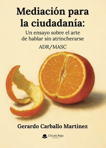 Mediación para la ciudadanía: Un ensayo sobre el arte de hablar sin atrincherarse. ADR/MASC