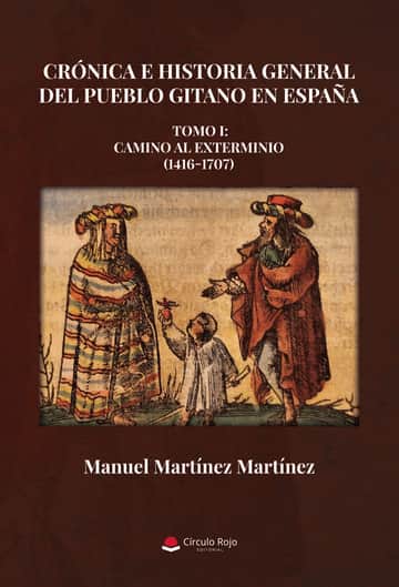 Crónica e Historia General del Pueblo Gitano en España. Tomo I: Camino al exterminio (1416-1707)
