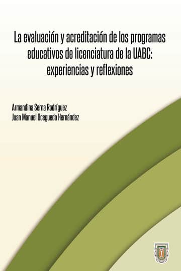 La evaluación y acreditación de los programas educativos de licenciatura de la UABC: experiencias y reflexiones