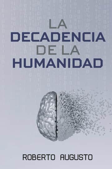LA DECADENCIA DE LA HUMANIDAD: Cuando la inteligencia artificial nos reemplace