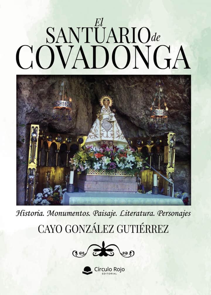 EL SANTUARIO DE COVADONGA: Historia. Monumentos. Paisaje. Literatura. Personajes