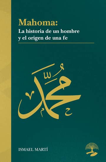 Mahoma  La historia de un hombre y el origen de una fe