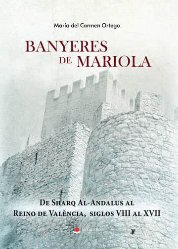 BANYERES DE MARIOLA. De Sharq al Ándalus al Reino de Valencia. Siglos VIII al XVII