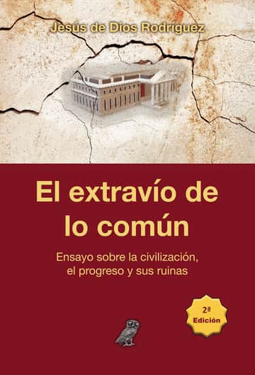 El extravío de lo común. Ensayo sobre la civilización, el progreso y sus ruinas