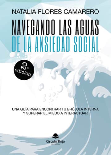 NAVEGANDO LAS AGUAS DE LA ANSIEDAD SOCIAL. UNA GUÍA PARA ENCONTRAR TU BRÚJULA INTERNA Y SUPERAR EL MIEDO A INTERACTUAR