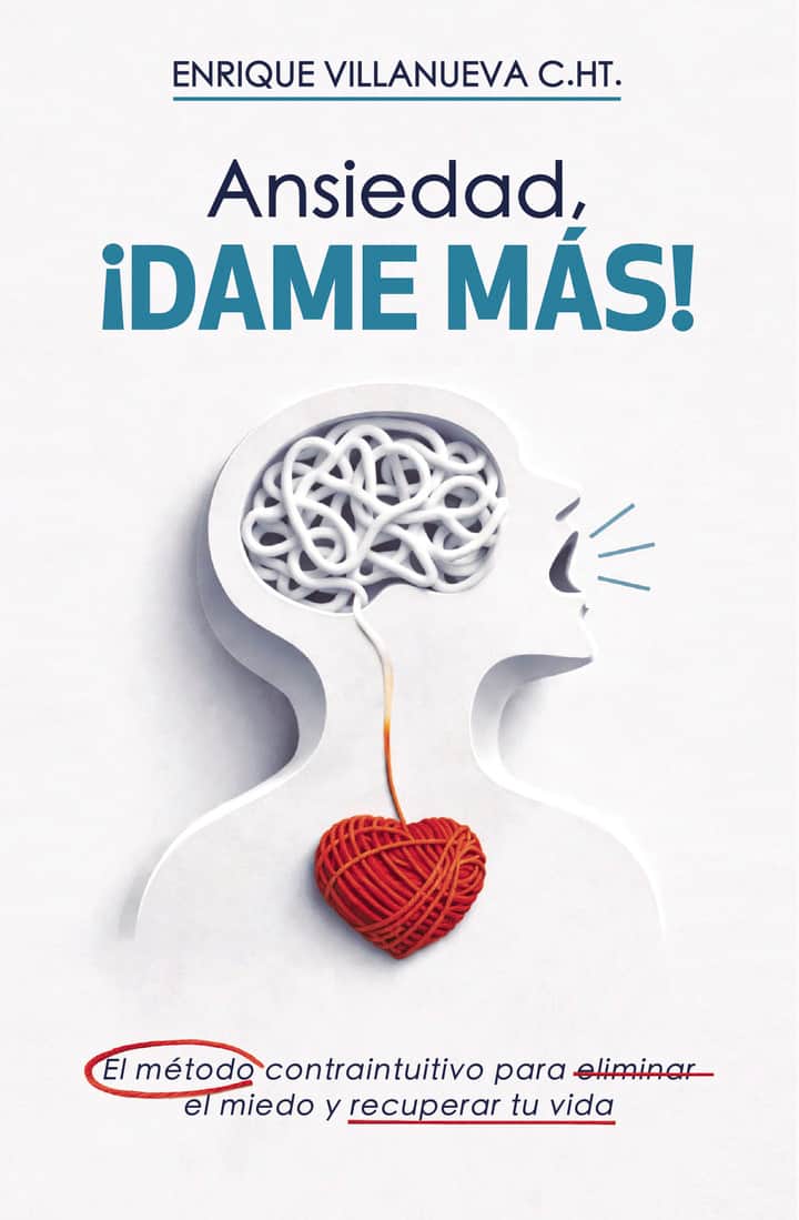 Ansiedad ¡Dame Más!: El método contraintuitivo para eliminar el miedo y recuperar tu vida