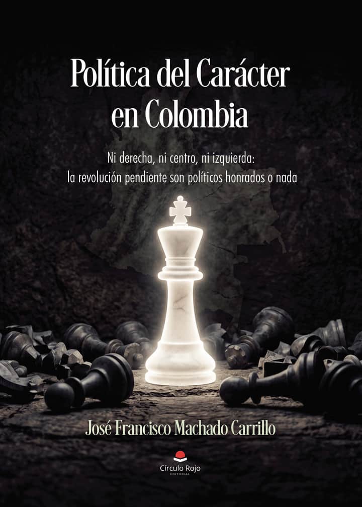 Política del Carácter en Colombia. Ni derecha, ni centro, ni izquierda: la revolución pendiente son políticos honrados o nada.