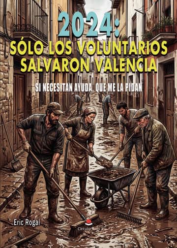 2024: SÓLO LOS VOLUNTARIOS SALVARON VALENCIA: SI NECESITAN AYUDA, QUE ME LA PIDAN