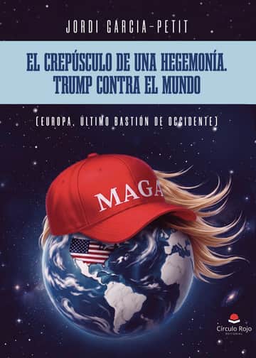 EL CREPÚSCULO DE UNA HEGEMONÍA. TRUMP CONTRA EL MUNDO: Europa, último bastión de Occidente.