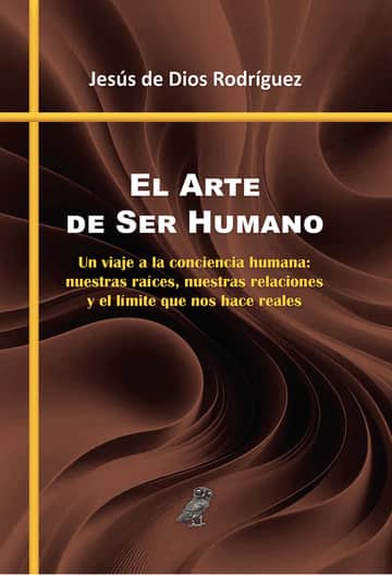 El Arte de Ser Humano: Un viaje a la conciencia humana: nuestras raíces, nuestras relaciones y el límite que nos hace reales
