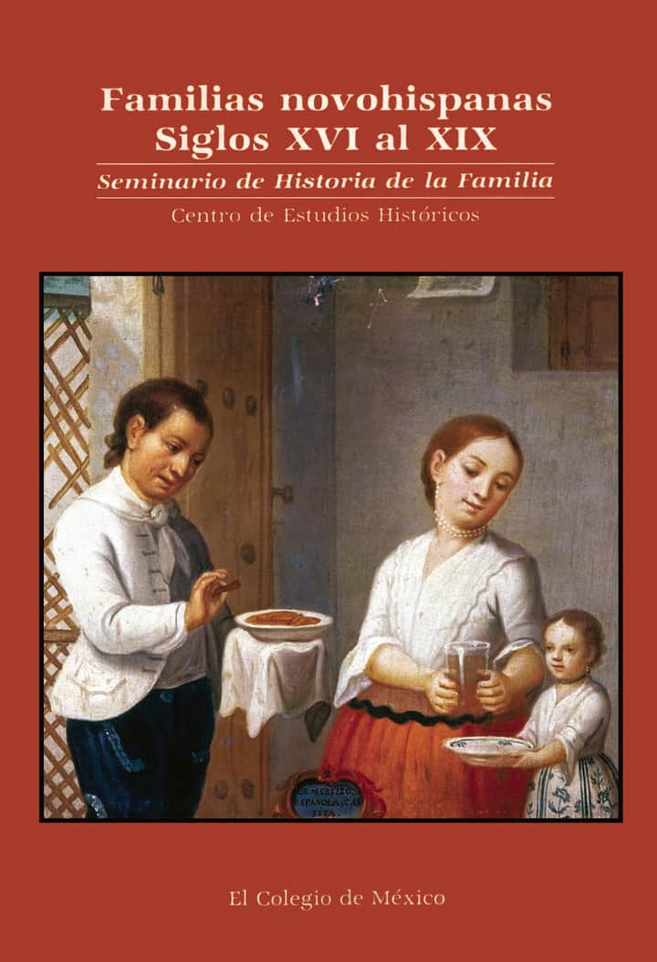 FAMILIAS NOVOHISPANAS. Siglos XVI al XIX. Seminario de Historia de la Familia Centro de Estudios Históricos