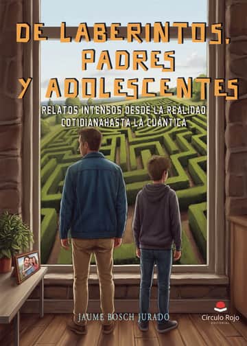 DE LABERINTOS, PADRES Y ADOLESCENTES. Relatos intensos desde la realidad cotidiana hasta la cuántica