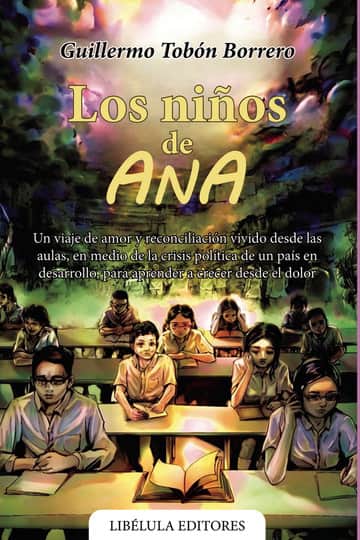 Los niños de Ana: Un viaje de amor y reconciliación vivido desde las aulas, en medio de la crisis política de un país en desarrollo, para aprender a crecer desde el dolor