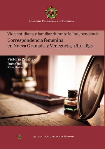 Vida cotidiana y familiar durante la IndependenciaCorrespondencia femeninaen Nueva Granaday Venezuela,1810-1830