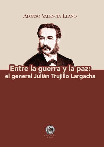 Entre la guerra y la paz: el general Julián Trujillo Largacha