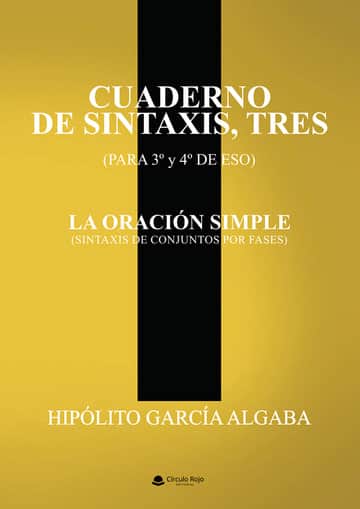 CUADERNO DE SINTAXIS, TRES (PARA 3º y 4º DE ESO) LA ORACIÓN SIMPLE (Sintaxis de conjuntos por fases)