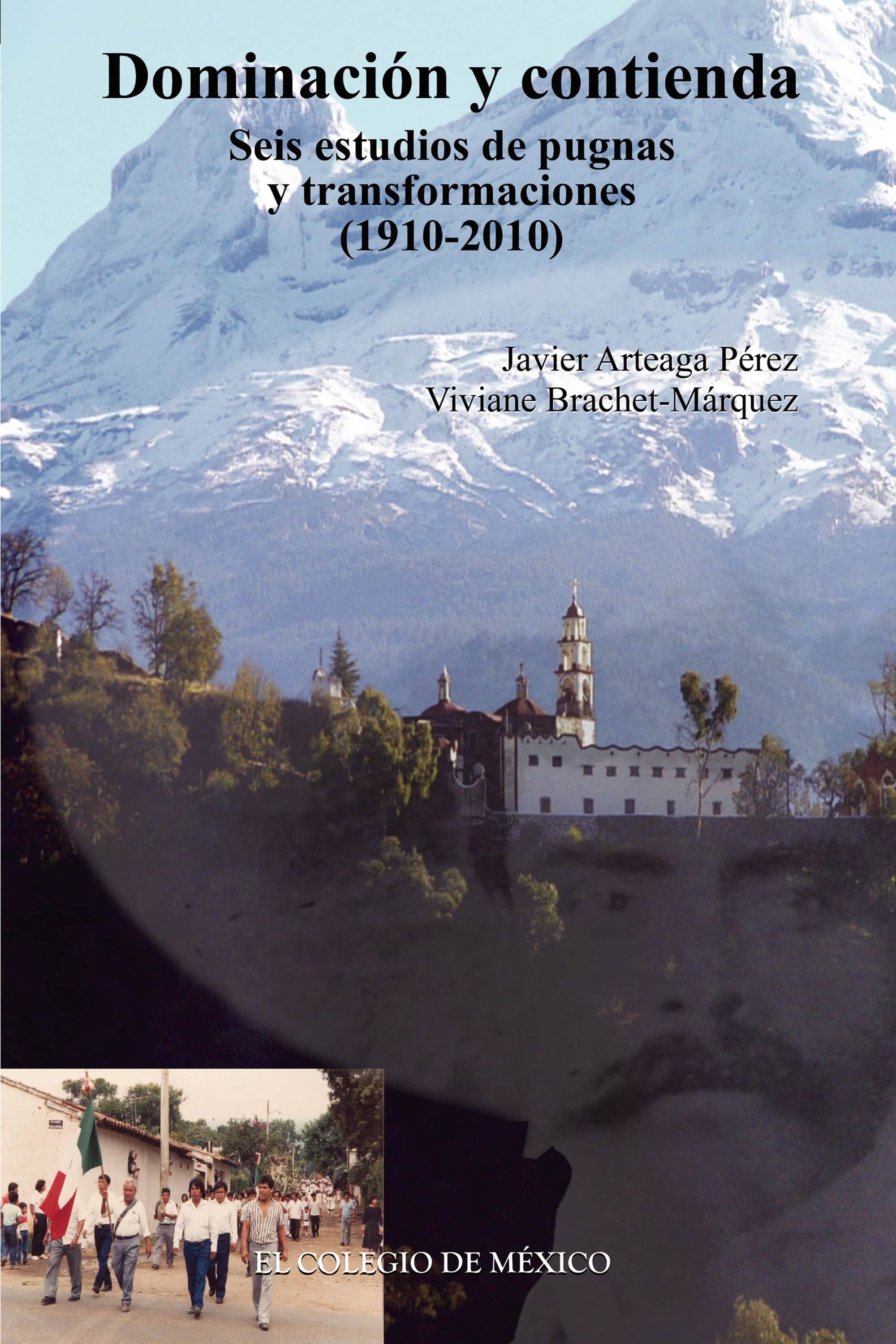 Dominación y contienda: Seis estudios de pugnas y transformaciones (1910-2010)