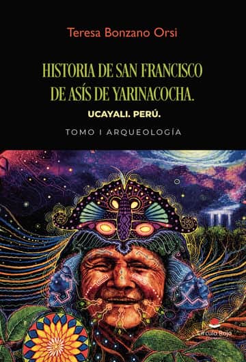 HISTORIA DE SAN FRANCISCO DE ASÍS DE YARINACOCHA. UCAYALI. PERÚ. TOMO I ARQUEOLOGÍA