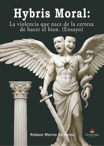 Hybris Moral: La violencia que nace de la certeza de hacer el bien (ensayo)