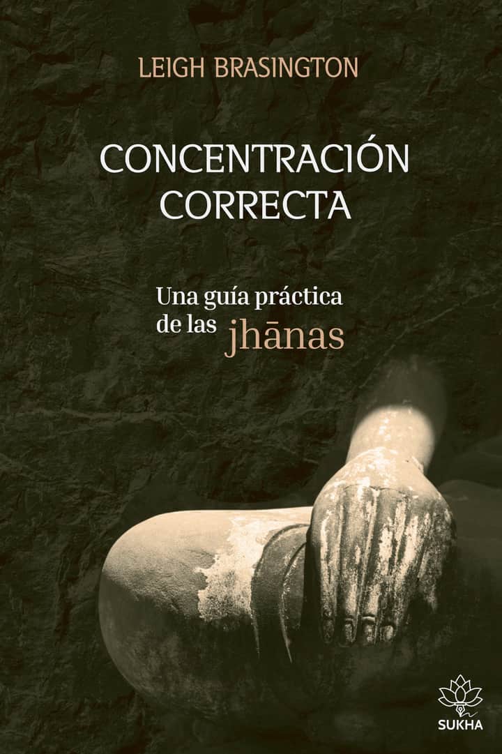 Concentración correcta: Una guía práctica de las jhānas