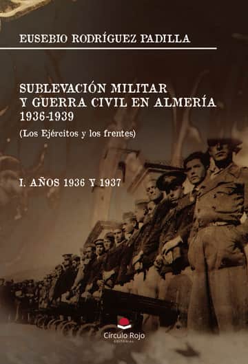 SUBLEVACIÓN MILITAR Y GUERRA CIVIL EN ALMERÍA. 1936-1939. (Los Ejércitos y los frentes)