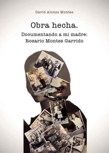 Obra hecha. Documentando a mi madre: Rosario Montes Garrido