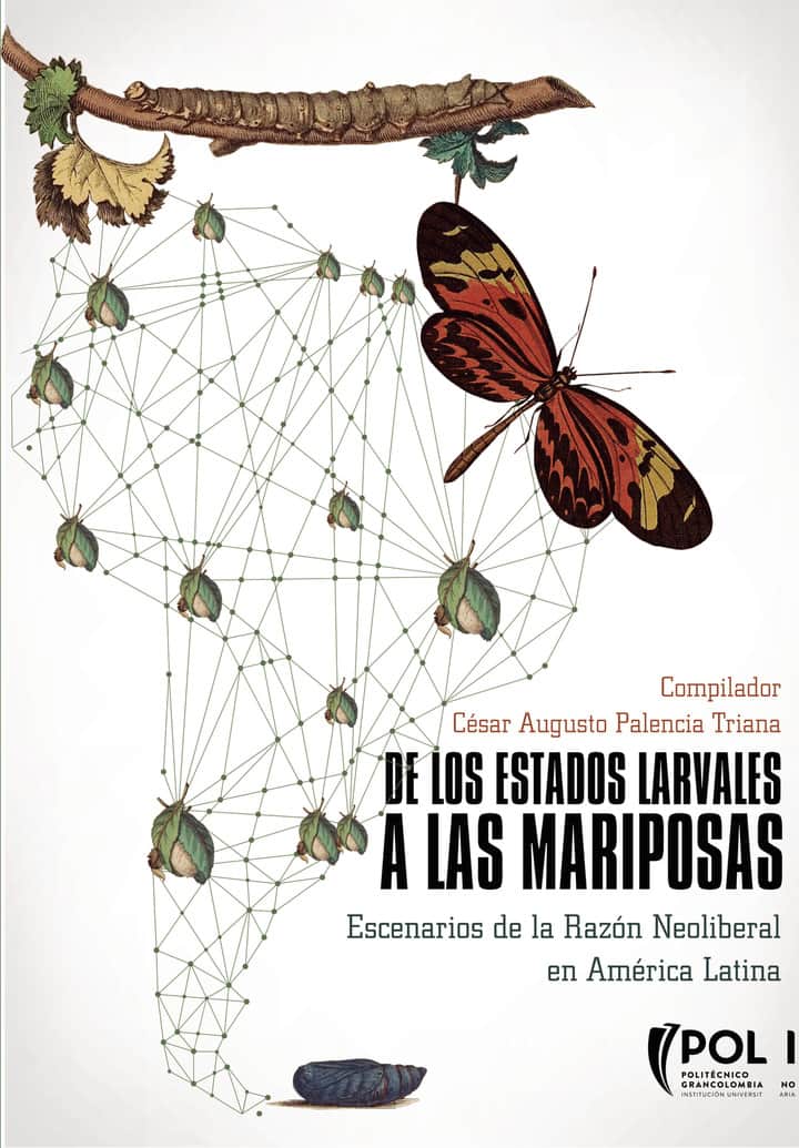 De los estados larvales a las mariposas: Escenarios de la razón neoliberal en América Latina