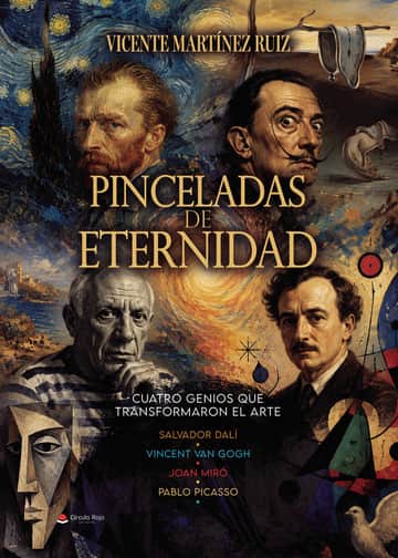 Pinceladas de Eternidad Cuatro genios que transformaron el arte Salvador Dalí, Joan Miro, Pablo Picasso,- Vincent Van Gogh