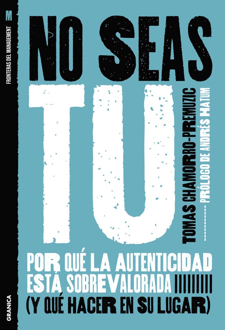 No seas tú. Por qué la autenticidad está sobrevalorada (y qué hacer en su lugar)