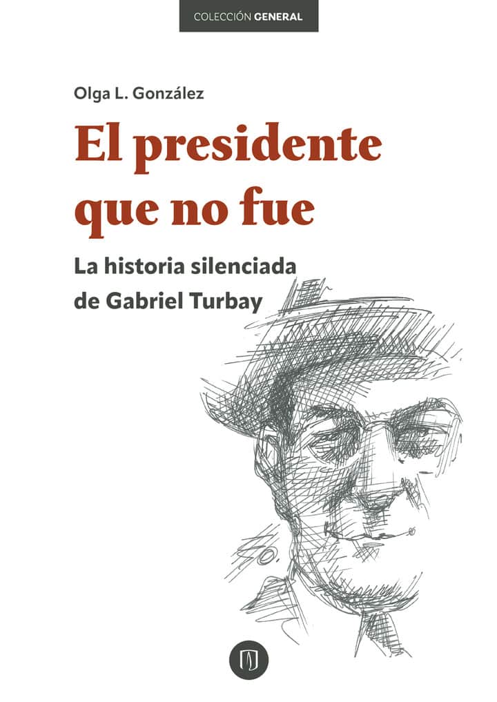 El presidente que no fue: La historia silenciada de Gabriel Turbay