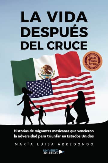 La vida después del cruce. Historias de migrantes mexicanas que vencieron la adversidad para triunfar en Estados Unidos
