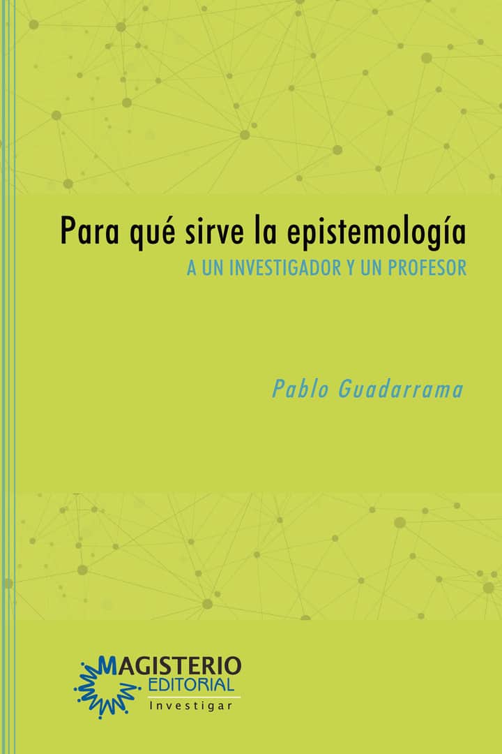 Para qué sirve la epistemología: A un investigador y un profesor